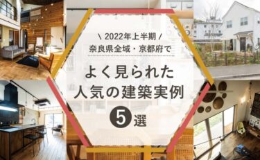 【2022年上半期】奈良県全域・京都府（城陽・木津川）でよく見られた人気の建築実例5選